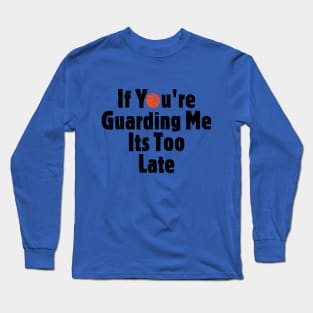 IF YOU ARE GUARDING ME IT'S TOO LATE Long Sleeve T-Shirt